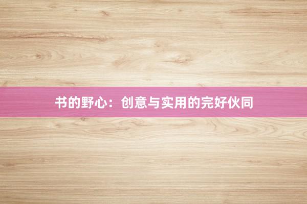 书的野心：创意与实用的完好伙同