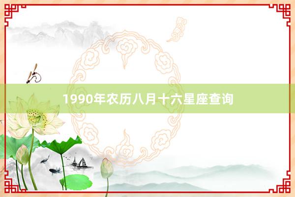 1990年农历八月十六星座查询
