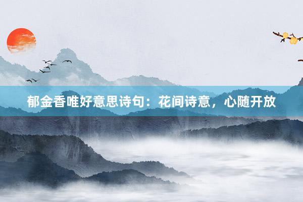 郁金香唯好意思诗句：花间诗意，心随开放