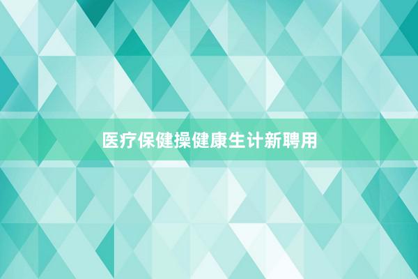 医疗保健操健康生计新聘用